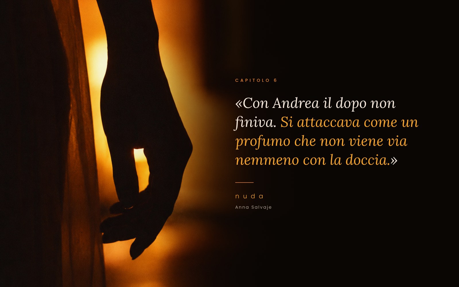 «Con Andrea il dopo non finiva. Si attaccava come un profumo che non viene via nemmeno con la doccia.» Capitolo 6